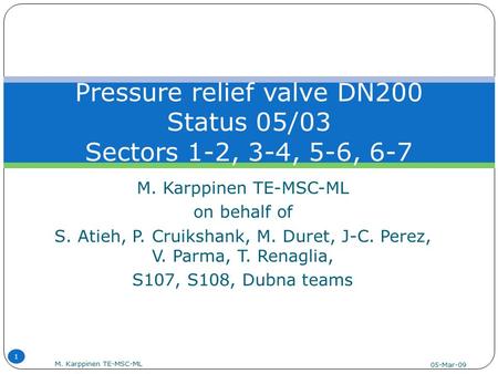 M. Karppinen TE-MSC-ML on behalf of S. Atieh, P. Cruikshank, M. Duret, J-C. Perez, V. Parma, T. Renaglia, S107, S108, Dubna teams Pressure relief valve.