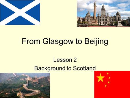 From Glasgow to Beijing Lesson 2 Background to Scotland.