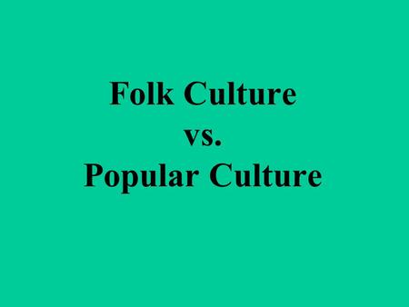 Folk Culture vs. Popular Culture