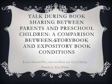 TALK DURING BOOK SHARING BETWEEN PARENTS AND PRESCHOOL CHILDREN: A COMPARISON BETWEEN STORYBOOK AND EXPOSITORY BOOK CONDITIONS By Lisa Hammett Price, Anne.