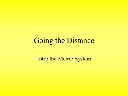 Going the Distance Intro the Metric System. Entry Task Title the next full page in your journal: UNIT 2: METRICS AND THE SCIENTIFIC METHOD Paste the Learning.