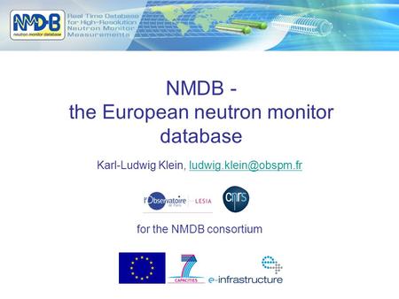 NMDB - the European neutron monitor database Karl-Ludwig Klein, for the NMDB consortium.
