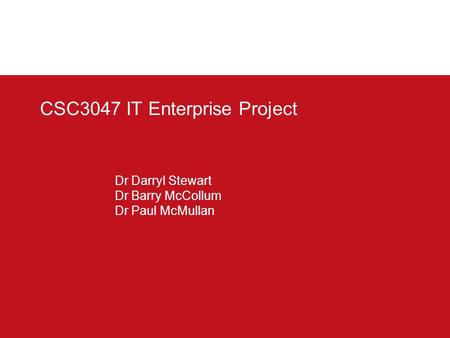 CSC3047 IT Enterprise Project Dr Darryl Stewart Dr Barry McCollum Dr Paul McMullan.