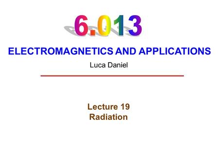ELECTROMAGNETICS AND APPLICATIONS Lecture 19 Radiation Luca Daniel.
