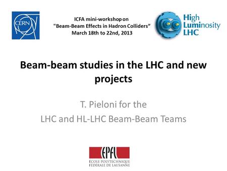 Beam-beam studies in the LHC and new projects T. Pieloni for the LHC and HL-LHC Beam-Beam Teams ICFA mini-workshop on Beam-Beam Effects in Hadron Colliders”