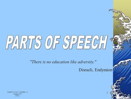 Created by José J. Gonzalez, Jr. Spring 2002 STCC 1 There is no education like adversity. Disraeli, Endymion.