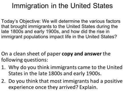 Immigration in the United States Today’s Objective: We will determine the various factors that brought immigrants to the United States during the late.