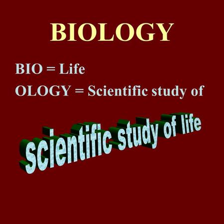 BIOLOGY BIO = Life OLOGY = Scientific study of. IGNORE HIGHLY SPECIALIZED Biochemistry, Cell Biologist, Geneticist, Physiologist, Zoologist, Botanist,