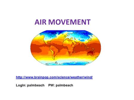 AIR MOVEMENT http://www.brainpop.com/science/weather/wind/ LogIn: palmbeach PW: palmbeach.