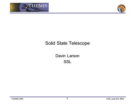 THEMIS SRR 1 UCB, June 8-9, 2003 Solid State Telescope Davin Larson SSL.