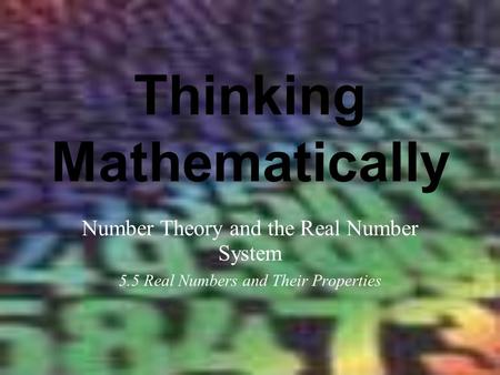 Thinking Mathematically Number Theory and the Real Number System 5.5 Real Numbers and Their Properties.