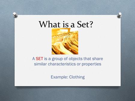 What is a Set? A SET is a group of objects that share similar characteristics or properties Example: Clothing.