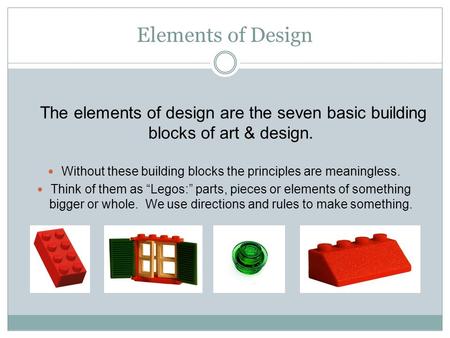 Elements of Design The elements of design are the seven basic building blocks of art & design. Without these building blocks the principles are meaningless.