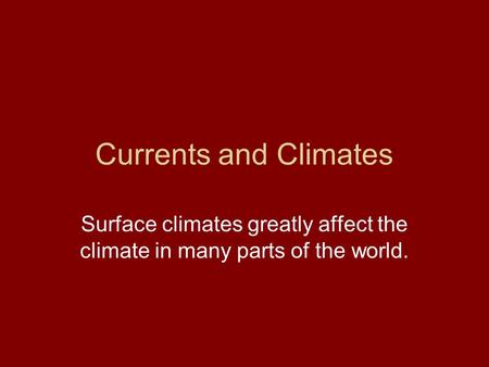 Currents and Climates Surface climates greatly affect the climate in many parts of the world.