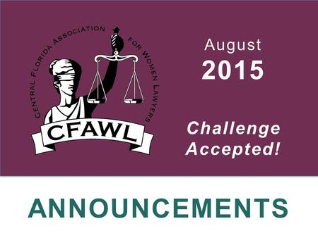 ANNOUNCEMENTS August 2015 Challenge Accepted!. August 2015 Congratulations to CFAWL! Winner of FAWL’s 2015 Outstanding Public Service Program Award and.