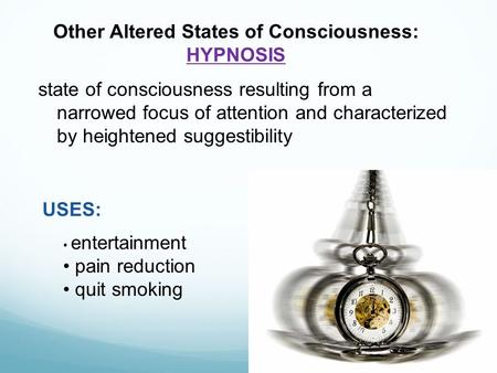 Other Altered States of Consciousness: HYPNOSIS state of consciousness resulting from a narrowed focus of attention and characterized by heightened suggestibility.