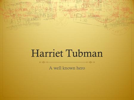 Harriet Tubman A well known hero. This is Harriet she is well known as a great heroine who saved many slaves.