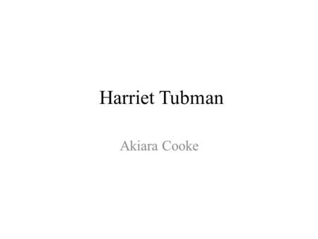 Harriet Tubman Akiara Cooke. Historical Importance What is some background Information that you learned on the person? Harriet was born in Dorchester.