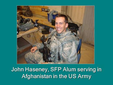 John Haseney, SFP Alum serving in Afghanistan in the US Army.
