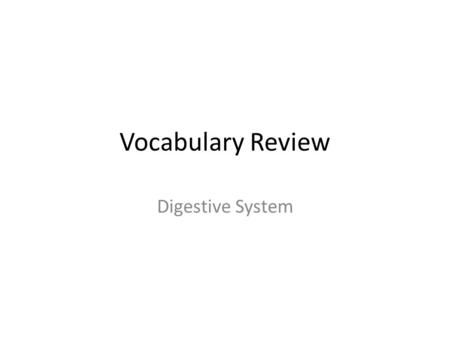 Vocabulary Review Digestive System. Digestion Process in which the food we eat is broken down into usable materials.
