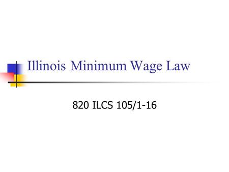 Illinois Minimum Wage Law 820 ILCS 105/1-16. Coverage Covers all Illinois employers with four or more employees Family members are not included in sole.
