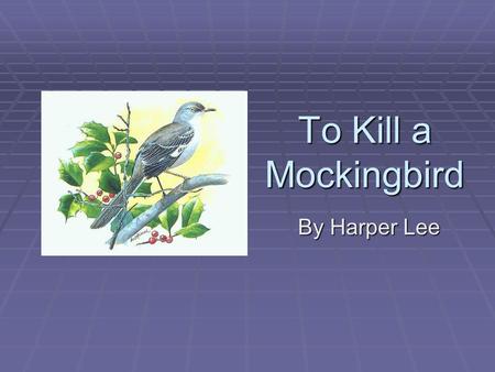 To Kill a Mockingbird By Harper Lee.