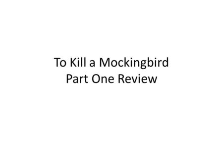 To Kill a Mockingbird Part One Review. Structure for Test (10/5) Part I: Identification Section. Six character descriptions. Decide who is being described.