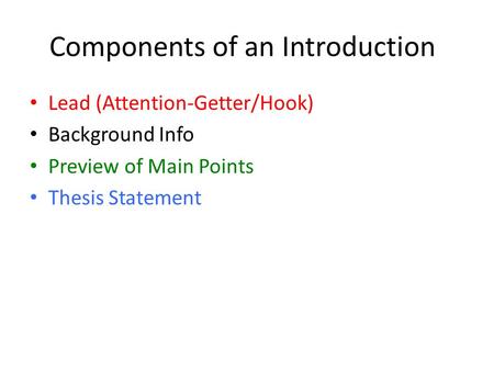 Components of an Introduction Lead (Attention-Getter/Hook) Background Info Preview of Main Points Thesis Statement.