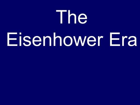 The Eisenhower Era. Adlai Stevenson was nominated for the Democrats, but was hurt by Korean stalemate & Truman’s clash with McArthur. Nixon was Ike’s.