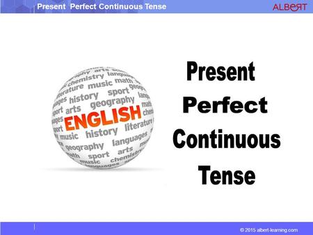 Present Perfect Continuous Tense © 2015 albert-learning.com.