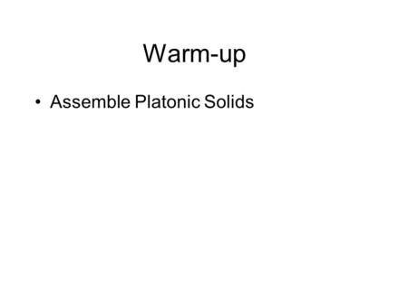 Warm-up Assemble Platonic Solids.