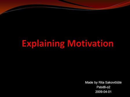 Made by Rita Sakovičiūtė Psbd8-o2 2009-04-01. Content: Definition of motivation Motivational concepts Motivational theories A. Maslow’s Hierarchy of needs.