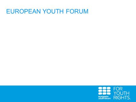 EUROPEAN YOUTH FORUM. A European Platform for youth organisations Entirely run by young people and independently established by youth organisations, it.