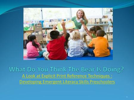 A Look at Explicit Print Reference Techniques : Developing Emergent Literacy Skills Preschoolers 1.
