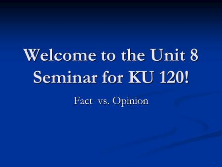 Welcome to the Unit 8 Seminar for KU 120!