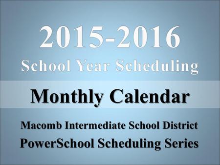 Macomb Intermediate School District PowerSchool Scheduling Series Monthly Calendar.