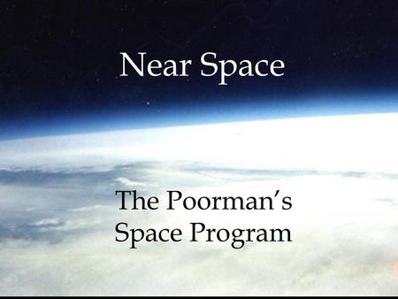 The Poorman’s Space Program Near Space. Public Access To Space Is public access about to begin? Why wait when we have something nearly as good and more.