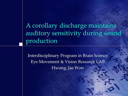 A corollary discharge maintains auditory sensitivity during sound production Interdisciplinary Program in Brain Science Eye Movement & Vision Research.