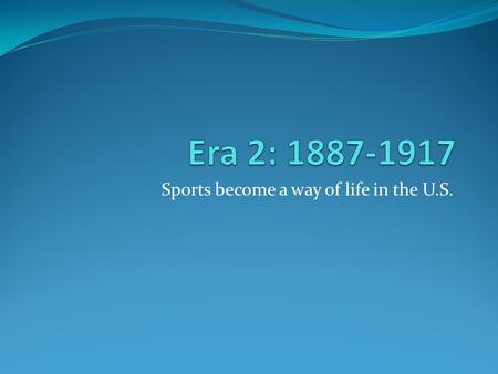 Sports become a way of life in the U.S.. Baseball In 1900, new baseball league formed called the American League Was a rival to the National League A.