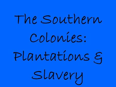 The Southern Colonies: Plantations & Slavery