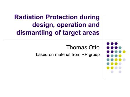 Radiation Protection during design, operation and dismantling of target areas Thomas Otto based on material from RP group.