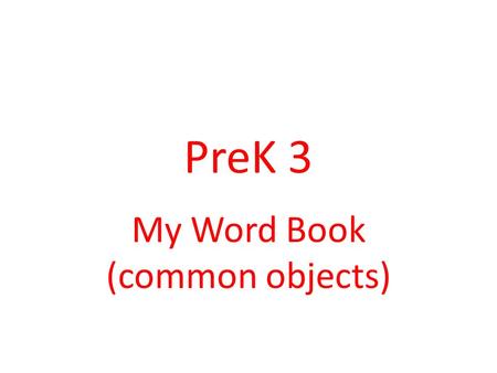 PreK 3 My Word Book (common objects) Pencil, pencil what do you see?