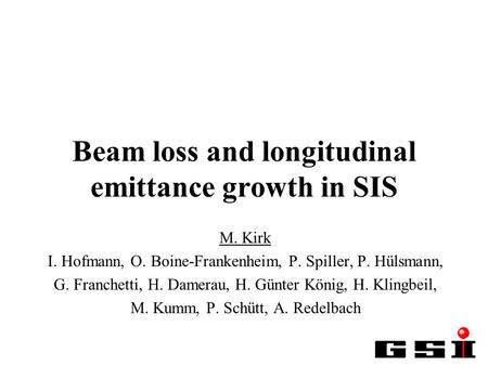 Beam loss and longitudinal emittance growth in SIS M. Kirk I. Hofmann, O. Boine-Frankenheim, P. Spiller, P. Hülsmann, G. Franchetti, H. Damerau, H. Günter.