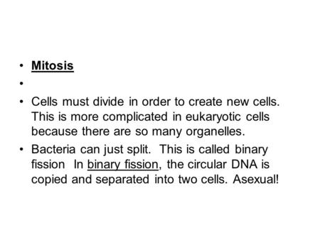 Mitosis Cells must divide in order to create new cells. This is more complicated in eukaryotic cells because there are so many organelles. Bacteria can.