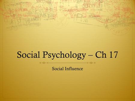 Social Psychology – Ch 17 Social Influence.