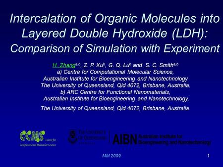 MM 20091 Intercalation of Organic Molecules into Layered Double Hydroxide (LDH): Comparison of Simulation with Experiment H. Zhang a,b, Z. P. Xu b, G.