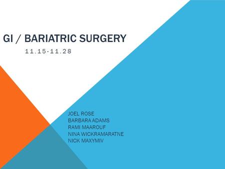 GI / BARIATRIC SURGERY 11.15-11.28 JOEL ROSE BARBARA ADAMS RAMI MAAROUF NINA WICKRAMARATNE NICK MAXYMIV.