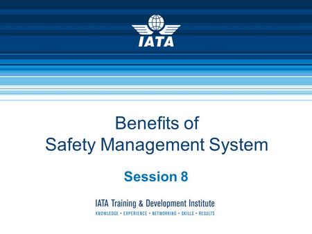Benefits of Safety Management System Session 8. IATA Training & Development Institute2 Workshop – 6 Discuss The Tangible and Intangible Benefits of Safety.