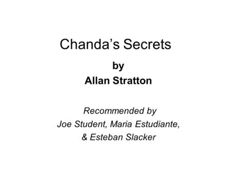 Chanda’s Secrets by Allan Stratton Recommended by Joe Student, Maria Estudiante, & Esteban Slacker.