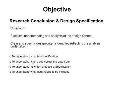 Objective Criterion 1 Excellent understanding and analysis of the design context. Clear and specific design criteria identified reflecting the analysis.